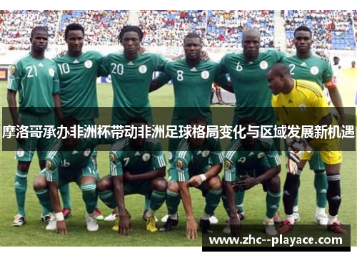 摩洛哥承办非洲杯带动非洲足球格局变化与区域发展新机遇